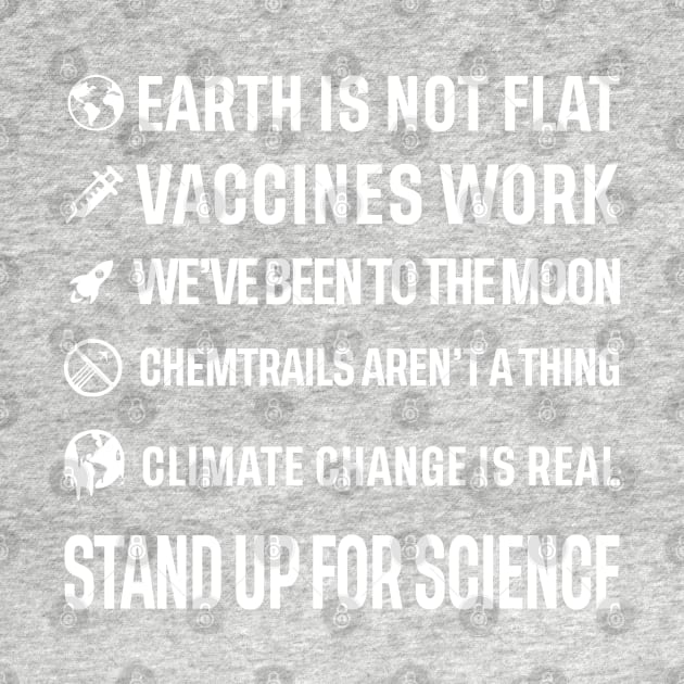 Earth is not flat! Vaccines work! We've been to the moon! Chemtrails aren't a thing! Climate change is real! Stand up for science! by ScienceCorner